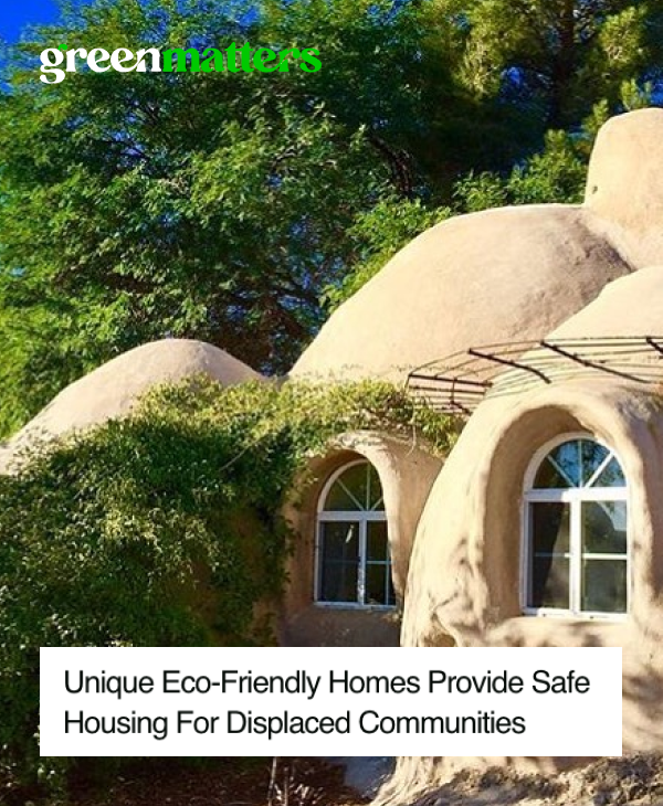 Unique Eco-Friendly Homes Provide Safe Housing For Displaced Communities